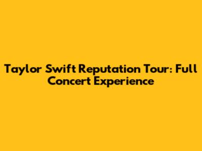 Taylor Swift Reputation Tour: Full Concert Experience
