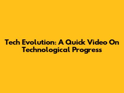 Tech Evolution: A Quick Video On Technological Progress
