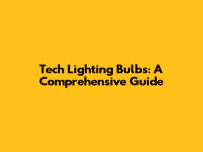 Tech Lighting Bulbs: A Comprehensive Guide