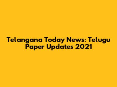 Telangana Today News: Telugu Paper Updates 2021