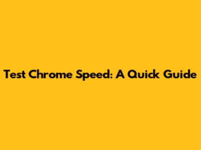 Test Chrome Speed: A Quick Guide
