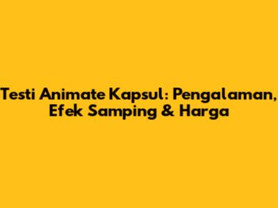 Testi Animate Kapsul: Pengalaman, Efek Samping & Harga