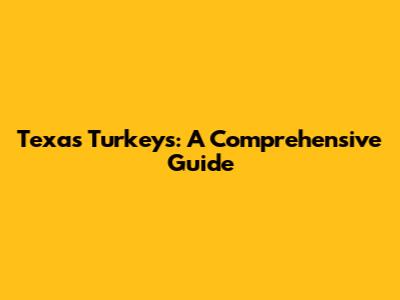 Texas Turkeys: A Comprehensive Guide