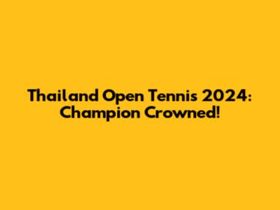 Thailand Open Tennis 2024: Champion Crowned!