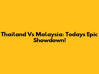 Thailand Vs Malaysia: Today's Epic Showdown!