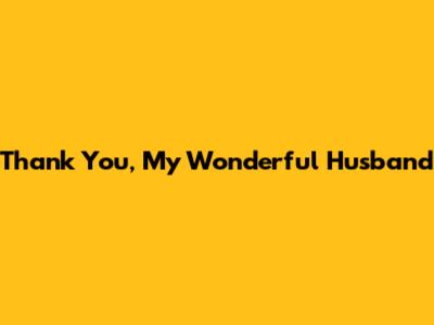 Thank You, My Wonderful Husband