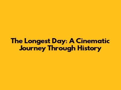 The Longest Day: A Cinematic Journey Through History
