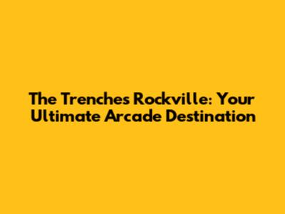 The Trenches Rockville: Your Ultimate Arcade Destination