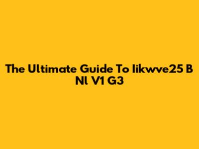 The Ultimate Guide To Iikwve25 B Nl V1 G3