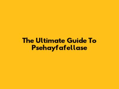 The Ultimate Guide To Psehayfafellase