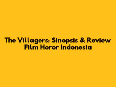 The Villagers: Sinopsis & Review Film Horor Indonesia