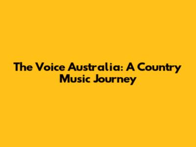 The Voice Australia: A Country Music Journey