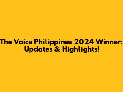 The Voice Philippines 2024 Winner: Updates & Highlights!