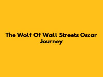 The Wolf Of Wall Street's Oscar Journey