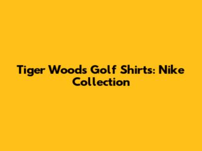 Tiger Woods Golf Shirts: Nike Collection