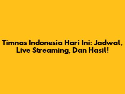 Timnas Indonesia Hari Ini: Jadwal, Live Streaming, Dan Hasil!