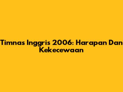 Timnas Inggris 2006: Harapan Dan Kekecewaan