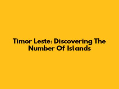 Timor Leste: Discovering The Number Of Islands