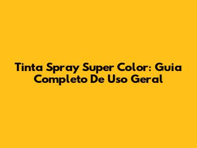 Tinta Spray Super Color: Guia Completo De Uso Geral