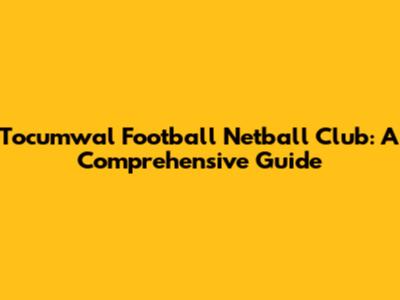 Tocumwal Football Netball Club: A Comprehensive Guide