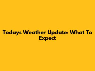 Today's Weather Update: What To Expect