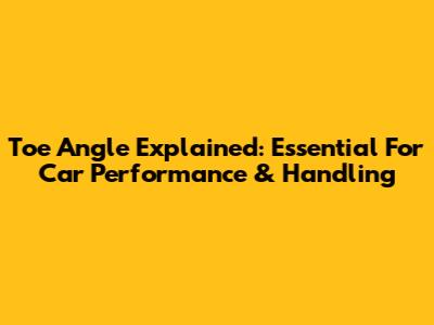 Toe Angle Explained: Essential For Car Performance & Handling