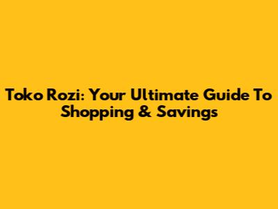 Toko Rozi: Your Ultimate Guide To Shopping & Savings