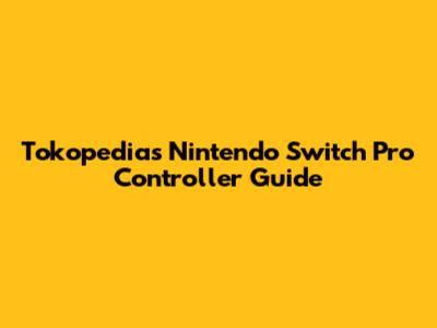 Tokopedia's Nintendo Switch Pro Controller Guide