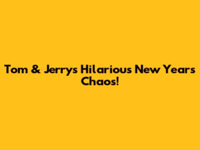 Tom & Jerry's Hilarious New Year's Chaos!