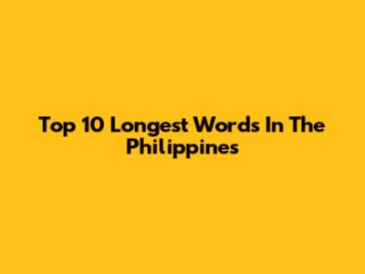 Top 10 Longest Words In The Philippines