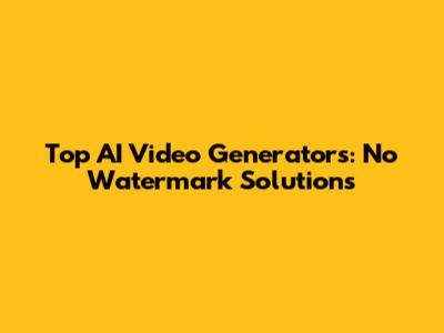Top AI Video Generators: No Watermark Solutions