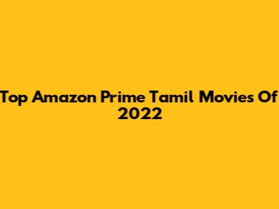Top Amazon Prime Tamil Movies Of 2022