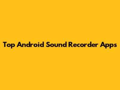 Top Android Sound Recorder Apps