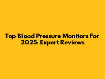 Top Blood Pressure Monitors For 2025: Expert Reviews