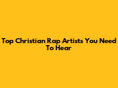 Top Christian Rap Artists You Need To Hear