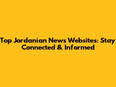Top Jordanian News Websites: Stay Connected & Informed