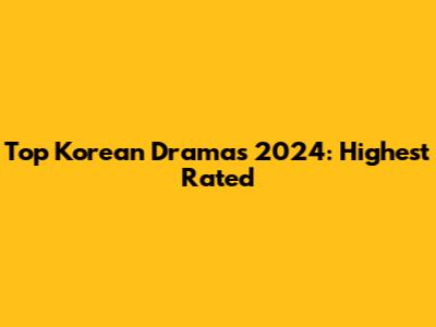 Top Korean Dramas 2024: Highest Rated