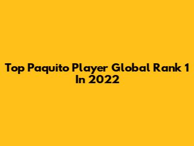 Top Paquito Player Global Rank 1 In 2022