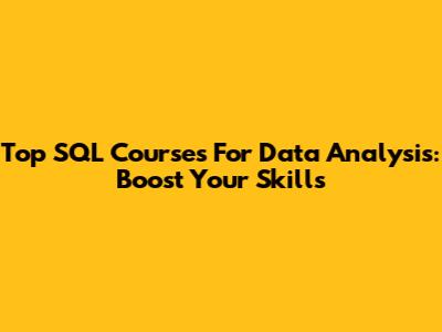 Top SQL Courses For Data Analysis: Boost Your Skills