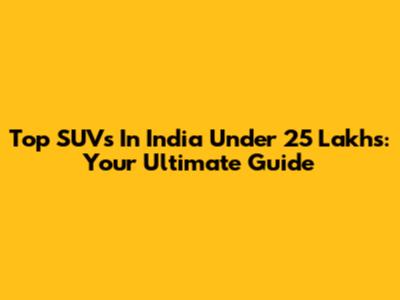 Top SUVs In India Under 25 Lakhs: Your Ultimate Guide