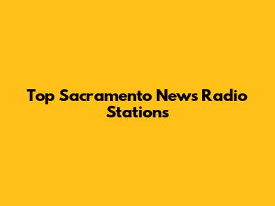 Top Sacramento News Radio Stations