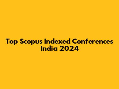 Top Scopus Indexed Conferences India 2024