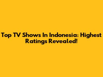 Top TV Shows In Indonesia: Highest Ratings Revealed!