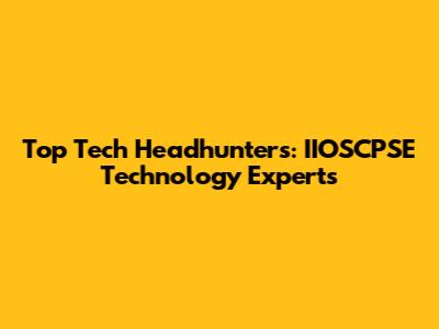 Top Tech Headhunters: IIOSCPSE Technology Experts