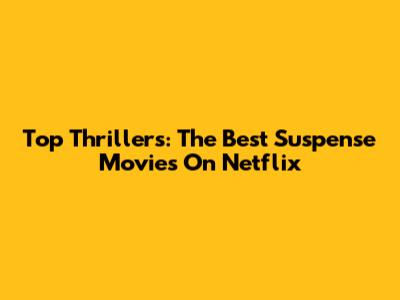 Top Thrillers: The Best Suspense Movies On Netflix