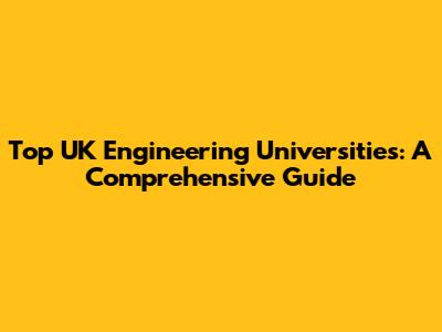 Top UK Engineering Universities: A Comprehensive Guide