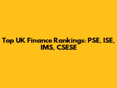 Top UK Finance Rankings: PSE, ISE, IMS, CSESE