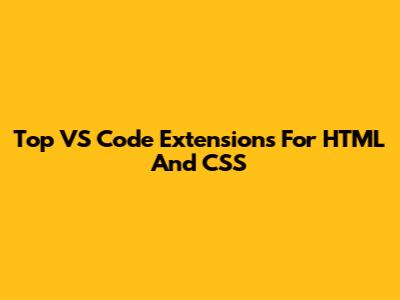 Top VS Code Extensions For HTML And CSS
