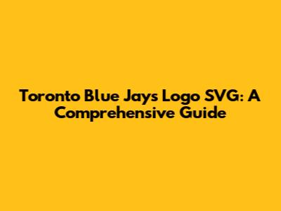 Toronto Blue Jays Logo SVG: A Comprehensive Guide