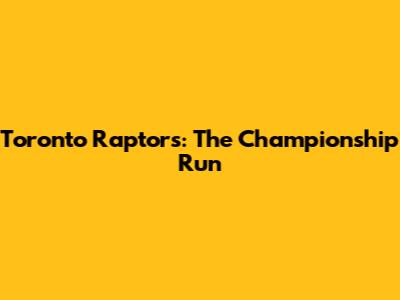 Toronto Raptors: The Championship Run